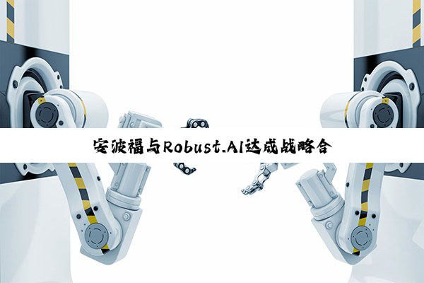 安波福与Robust.AI达成战略合作