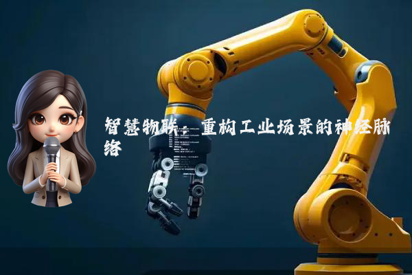 智慧物联：重构工业场景的神经脉络